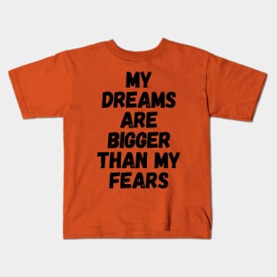 My Dreams Are Bigger Than My Fears Kids T-Shirt